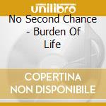 No Second Chance - Burden Of Life cd musicale di No Second Chance