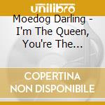 Moedog Darling - I'm The Queen, You're The Pauper