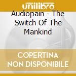 Audiopain - The Switch Of The Mankind cd