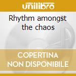 Rhythm amongst the chaos cd