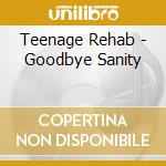 Teenage Rehab - Goodbye Sanity cd musicale di Teenage Rehab