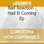 Bad Reaction - Had It Coming Ep cd