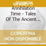 Annihilation Time - Tales Of The Ancient Age cd musicale di Time Annihilation