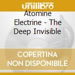 Atomine Electrine - The Deep Invisible cd musicale di Atomine Electrine
