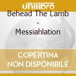 Behead The Lamb - Messiahlation cd
