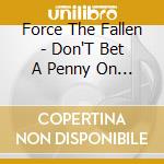 Force The Fallen - Don'T Bet A Penny On Tomorrow cd