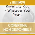 Royal City Riot - Whatever You Please