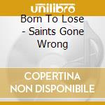 Born To Lose - Saints Gone Wrong cd