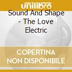 Sound And Shape - The Love Electric cd