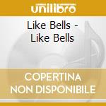 Like Bells - Like Bells cd musicale di Like Bells