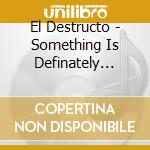 El Destructo - Something Is Definately Wrong cd