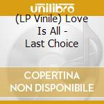 (LP Vinile) Love Is All - Last Choice lp vinile
