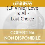(LP Vinile) Love Is All - Last Choice vinile