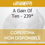 A Gain Of Ten - 239* cd
