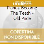 Pianos Become The Teeth - Old Pride cd