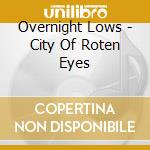 Overnight Lows - City Of Roten Eyes cd musicale di Overnight Lows