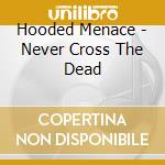 Hooded Menace - Never Cross The Dead cd musicale di Menace Hooded