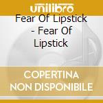 Fear Of Lipstick - Fear Of Lipstick