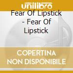 Fear Of Lipstick - Fear Of Lipstick cd