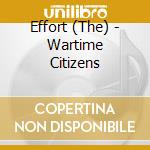 Effort (The) - Wartime Citizens cd musicale di Effort (The)