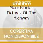 Marc Black - Pictures Of The Highway cd musicale di Marc Black