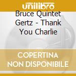 Bruce Quintet Gertz - Thank You Charlie cd musicale di Bruce Quintet Gertz