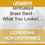 Jambalaya Brass Band - What You Lookin' At? cd