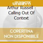 Arthur Russell - Calling Out Of Context cd musicale di Arthur Russell