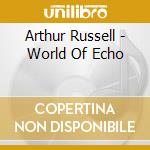 Arthur Russell - World Of Echo cd musicale di RUSSELL ARTHUR