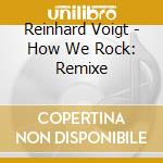 Reinhard Voigt - How We Rock: Remixe cd