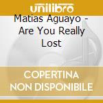 Matias Aguayo - Are You Really Lost cd