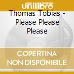 Thomas Tobias - Please Please Please cd