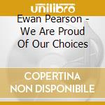 Ewan Pearson - We Are Proud Of Our Choices cd musicale di Artisti Vari