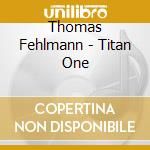 Thomas Fehlmann - Titan One cd musicale di Thomas Fehlmann