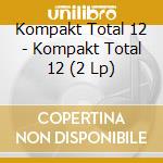 Kompakt Total 12 - Kompakt Total 12 (2 Lp) cd