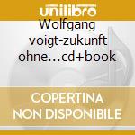 Wolfgang voigt-zukunft ohne...cd+book cd musicale di Wolfgang Voigt