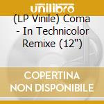 (LP Vinile) Coma - In Technicolor Remixe (12') vinile