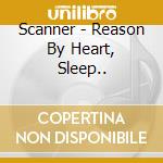 Scanner - Reason By Heart, Sleep.. cd