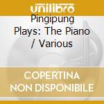Pingipung Plays: The Piano / Various cd