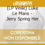 (LP Vinile) Luke Le Mans - Jerry Spring Her