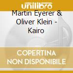 Martin Eyerer & Oliver Klein - Kairo cd musicale di Martin Eyerer & Oliver Klein