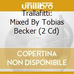 Trallafitti: Mixed By Tobias Becker (2 Cd) cd