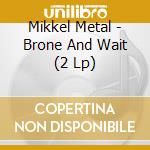 Mikkel Metal - Brone And Wait (2 Lp) cd musicale di Mikkel Metal
