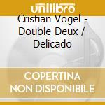 Cristian Vogel - Double Deux / Delicado cd musicale di Cristian Vogel