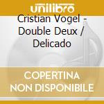 Cristian Vogel - Double Deux / Delicado cd
