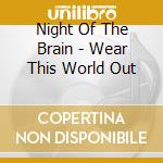 Night Of The Brain - Wear This World Out cd
