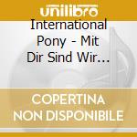International Pony - Mit Dir Sind Wir Vier cd musicale di INTERNATIONAL PONY