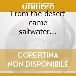 From the desert came saltwater... cd musicale di Nicola Ratti