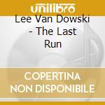 Lee Van Dowski - The Last Run cd musicale di Lee Van Dowski