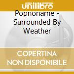 Popnoname - Surrounded By Weather cd musicale di Popnoname